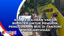 Ada Kewajiban Vaksin Booster untuk Pemudik, Penggunaan Bus di Tanjung Priok Antusias