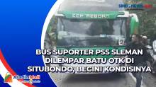 Bus Suporter PSS Sleman Dilempar Batu OTK di Situbondo, Begini Kondisinya