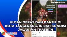 Hujan Deras dan Banjir di Kota Tangerang, Inilah Kondisi Jalan MH Thamrin