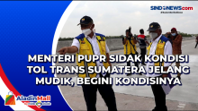 Menteri PUPR Sidak Kondisi Tol Trans Sumatera Jelang Mudik, Begini Kondisinya