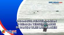 Dramatis, Penyelamatan 3 Remaja Terseret Arus di Pantai Ulee Lheue Aceh