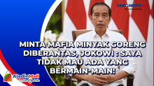 Minta Mafia Minyak Goreng Diberantas, Jokowi : Saya Tidak Mau Ada yang Bermain-main!