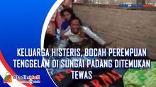 Keluarga Histeris, Bocah Perempuan Tenggelam di Sungai Padang Ditemukan Tewas