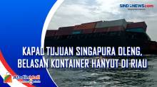 Kapal Tujuan Singapura Oleng, Belasan Kontainer Hanyut di Riau
