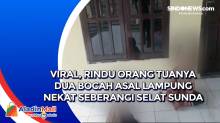 Viral, Rindu Orang Tuanya Dua Bocah asal Lampung Nekat Seberangi Selat Sunda