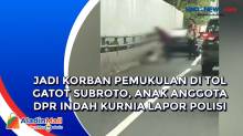 Jadi Korban Pemukulan di Tol Gatot Subroto, Anak Anggota DPR Indah Kurnia Lapor Polisi
