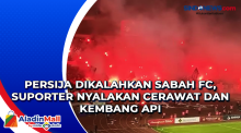 Persija Dikalahkan Sabah FC, Suporter Nyalakan Cerawat dan Kembang Api