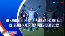 Menang Adu Penalti, Arema FC Melaju ke Semifinal Piala Presiden 2022