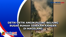 Detik-Detik Angin Puting Beliung Rusak Rumah Terekam Kamera di Magelang