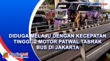 Diduga Melaju dengan Kecepatan Tinggi, 2 Motor Patwal Tabrak Bus di Jakarta