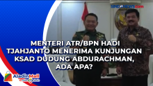 Menteri ATR/BPN Hadi Tjahjanto Menerima Kunjungan KSAD Dudung Abdurachman, Ada Apa?