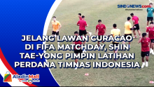 Jelang Lawan Curacao di FIFA Matchday, Shin Tae-yong Pimpin Latihan Perdana Timnas Indonesia