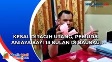 Kesal Ditagih Utang, Pemuda Aniaya Bayi 13 Bulan di Baubau