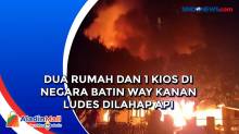 Dua Rumah dan 1 Kios di Negara Batin Way Kanan Ludes Dilahap Api