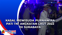 Kasal Mewisuda Purnawira Pati TNI Angkatan Laut 2022 di Surabaya