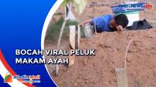 Viral Video Bocah Memeluk Makam Ayahnya dapat Simpati Netizen
