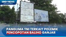 Panglima TNI Tegaskan Pencopotan Baliho Ganjar, Ternyata Langgar Izin dan Sudah Dikoordinasikan