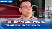 Hasil Autopsi Anak Perwira Menengah TNI AU: Ada 6 Luka Tusukan di Bagian Dada