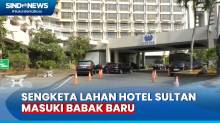 Pengelola Diminta Kosongkan Hotel Sultan Malam Ini, Buntut Sengketa Lahan