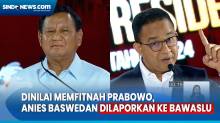 Dianggap Memfitnah Prabowo saat Debat Ketiga, Anies Baswedan Dilaporkan ke Bawaslu